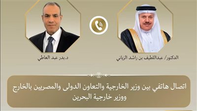 وزير الخارجية يبحث هاتفياً مع نظيره البحريني تطورات الأوضاع الإقليمية وسبل خفض التصعيد